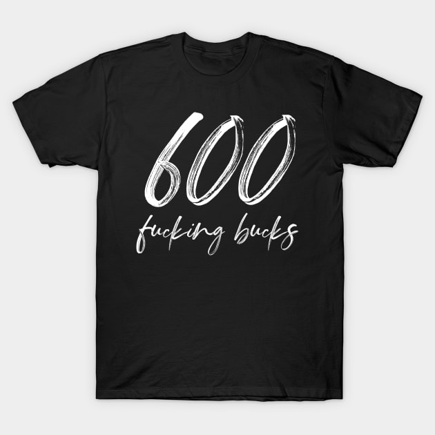 600 freaking bucks T-Shirt by miamia